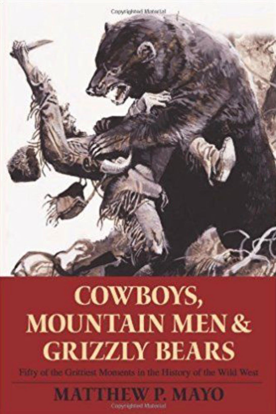 Cowboys, Mountain Men, and Grizzly Bears Fifty Of The Grittiest Moments In The History Of The Wild West