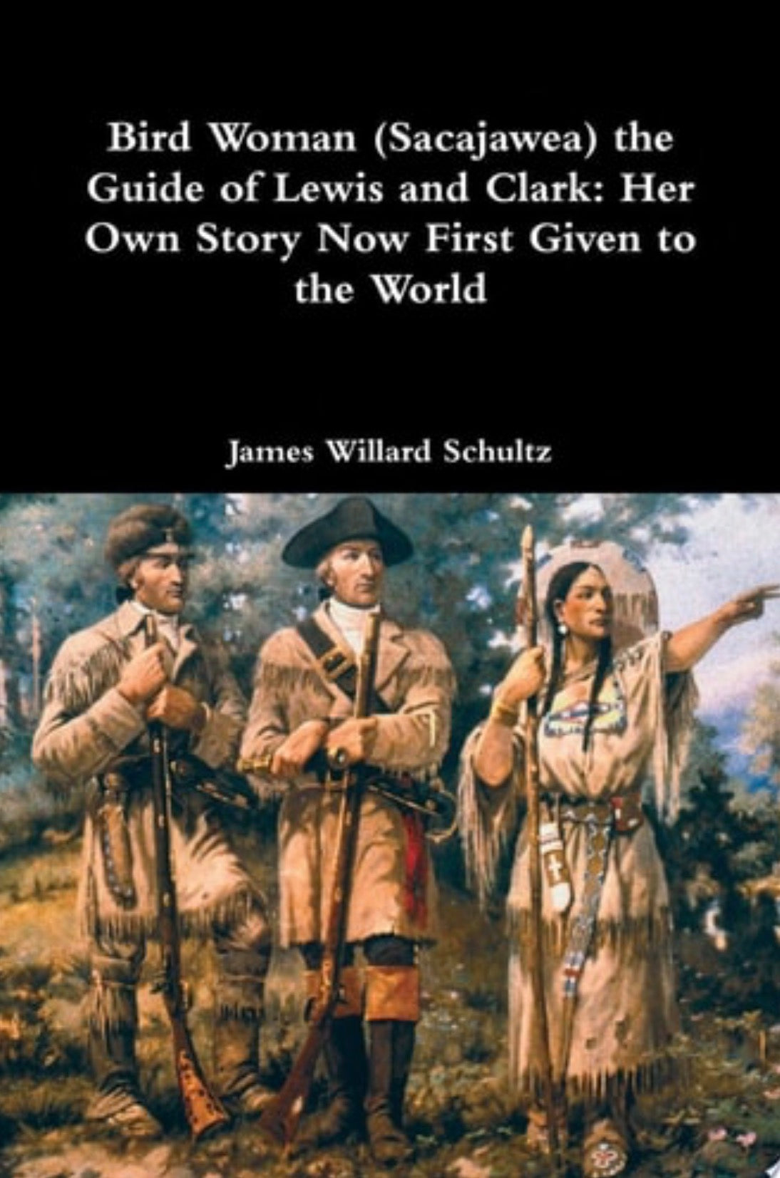 Bird Woman (Sacajawea) the Guide of Lewis and Clark: Her Own Story Now First Given to the World Her Own Story Now First Given to the World