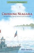 Crossing Niagara: Candlewick Biographies The Death-Defying Tightrope Adventures of the Great Blondin