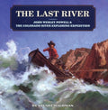 The Last River John Wesley Powell and the Colorado River Exploring Expedition