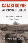 Catastrophe at Custer Creek Montana's Deadliest Train Wreck