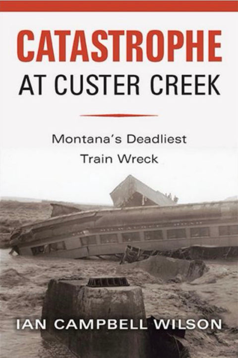 Catastrophe at Custer Creek Montana's Deadliest Train Wreck