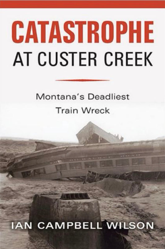 Catastrophe at Custer Creek Montana's Deadliest Train Wreck