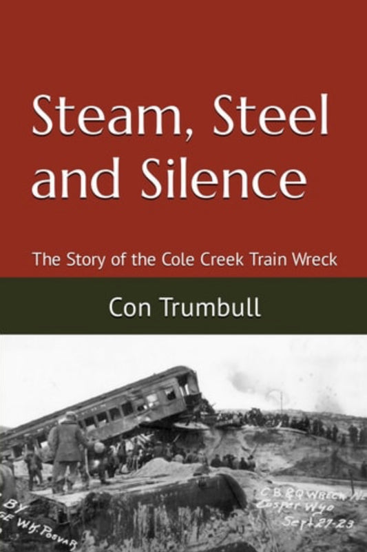 Steam, Steel and Silence The Story of the Cole Creek Train Wreck