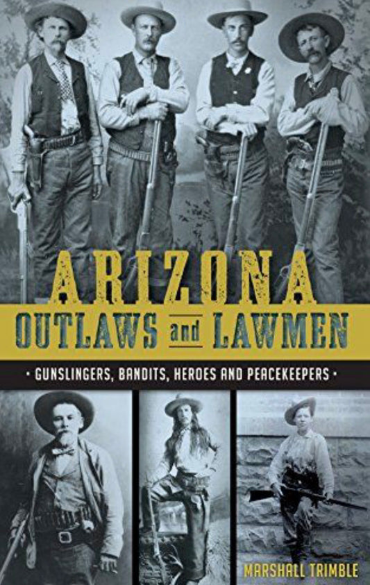 Arizona Outlaws and Lawmen Gunslingers, Bandits, Heroes and Peacekeepers