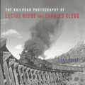 The Railroad Photography of Lucius Beebe and Charles Clegg