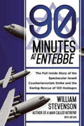 90 Minutes at Entebbe The Full Inside Story of the Spectacular Israeli Counterterrorism Strike and the Daring Rescue of 103 Hostages