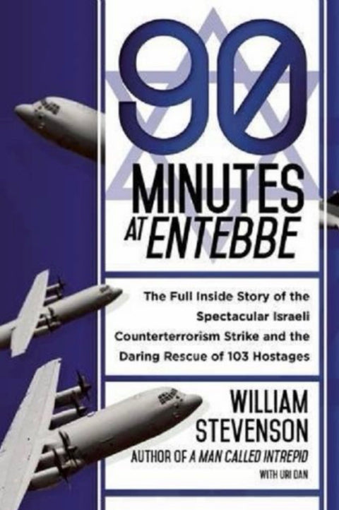 90 Minutes at Entebbe The Full Inside Story of the Spectacular Israeli Counterterrorism Strike and the Daring Rescue of 103 Hostages