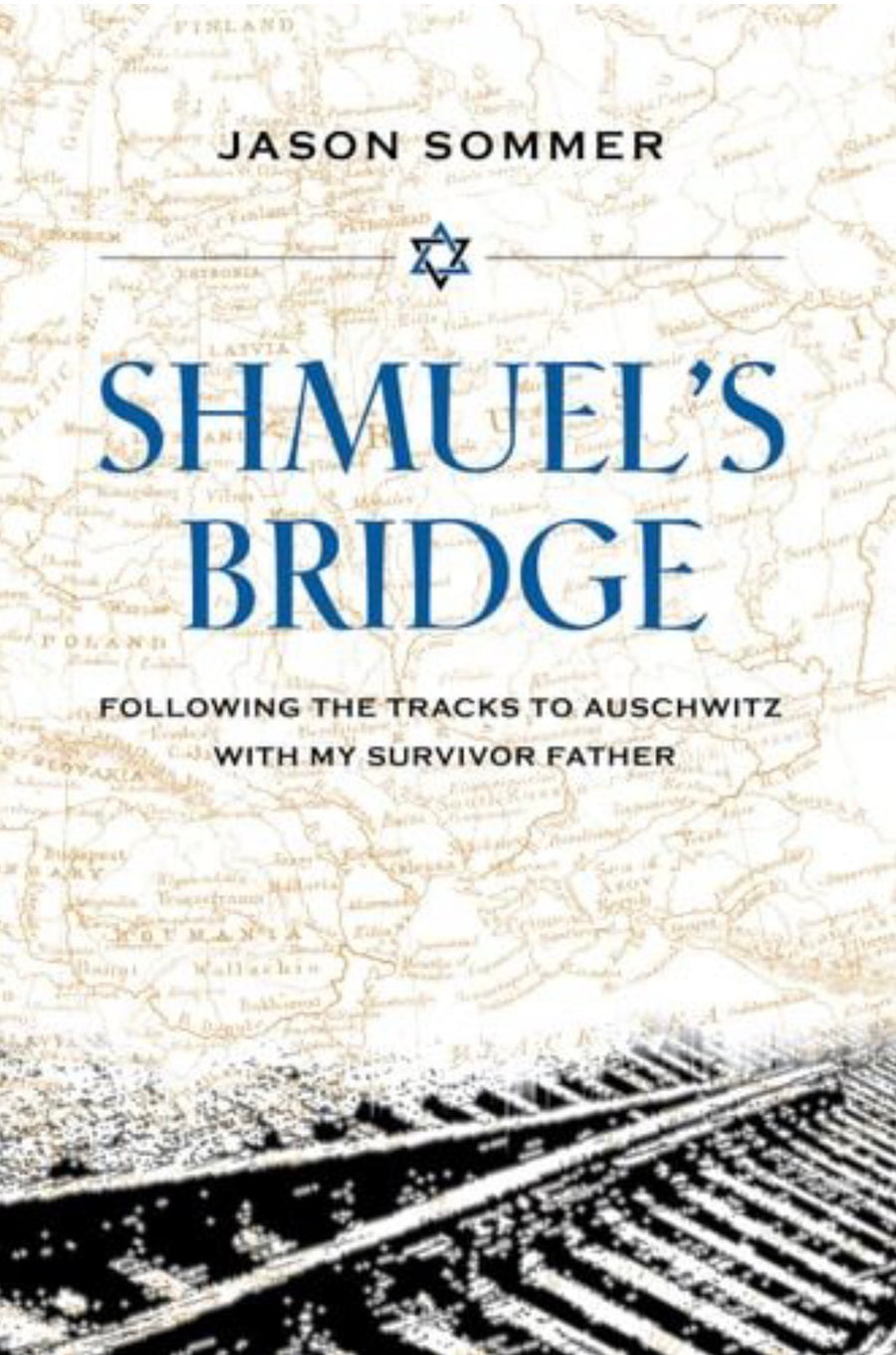 Shmuel's Bridge Following the Tracks to Auschwitz with My Survivor Father