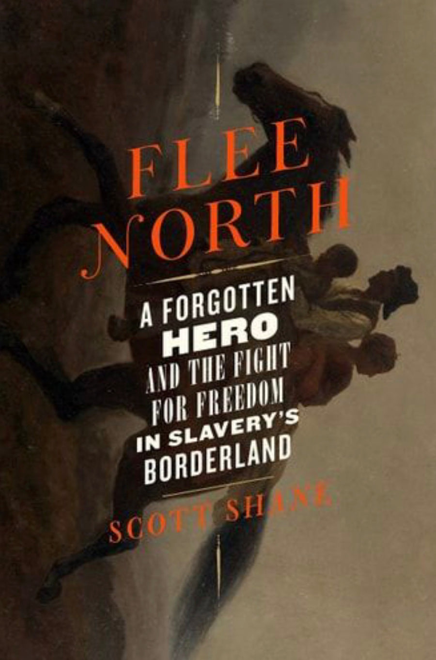 Flee North A Forgotten Hero and the Fight for Freedom in Slavery's Borderland