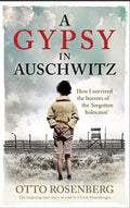 A Gypsy in Auschwitz How I Survived the Horrors of the 'Forgotten Holocaust'