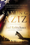 Saving Aziz How the Mission to Help One Became a Calling to Rescue Thousands from the Taliban