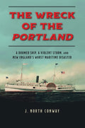 The Wreck of the Portland A Doomed Ship, a Violent Storm, and New England's Worst Maritime Disaster
