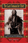 The Last Comanche Chief: The Life and Times of Quanah Parker