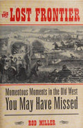 Lost Frontier Momentous Moments in the Old West You May Have Missed