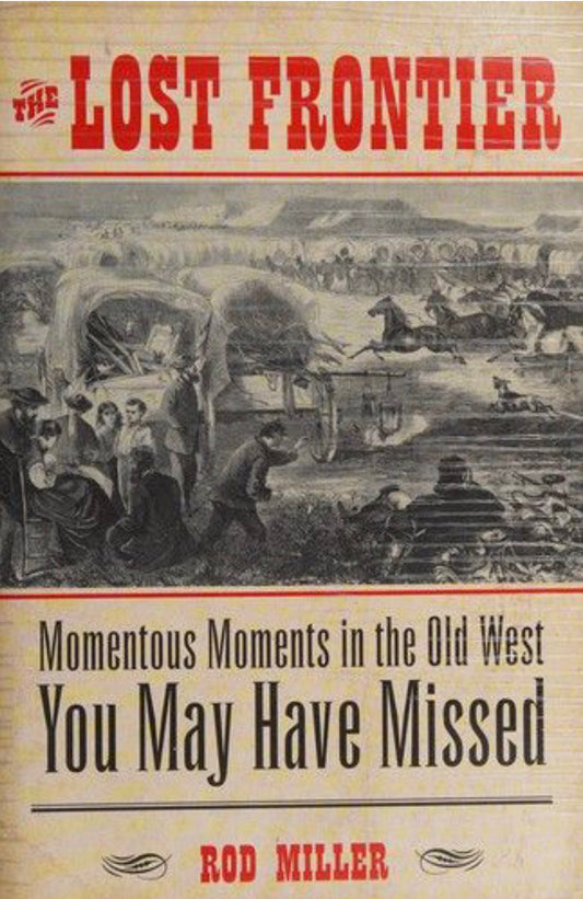 Lost Frontier Momentous Moments in the Old West You May Have Missed