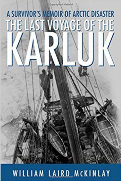 The Last Voyage of the Karluk A Survivor's Memoir of Arctic Disaster