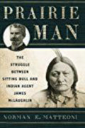Prairie Man The Struggle between Sitting Bull and Indian Agent James McLaughlin
