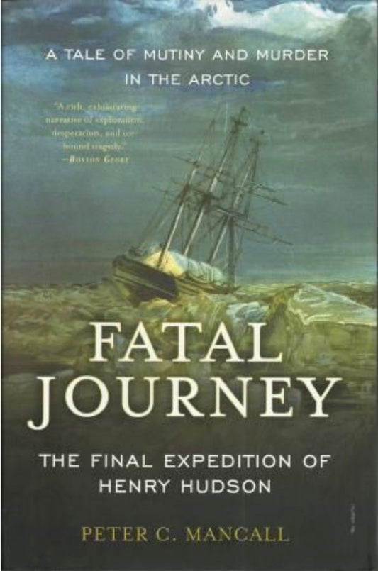 Fatal Journey The Final Expedition of Henry Hudson--a Tale of Mutiny and Murder in the Arctic