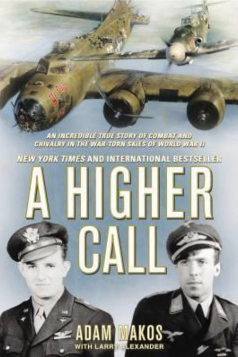 A Higher Call An Incredible True Story of Combat and Chivalry in the War-Torn Skies of World War II