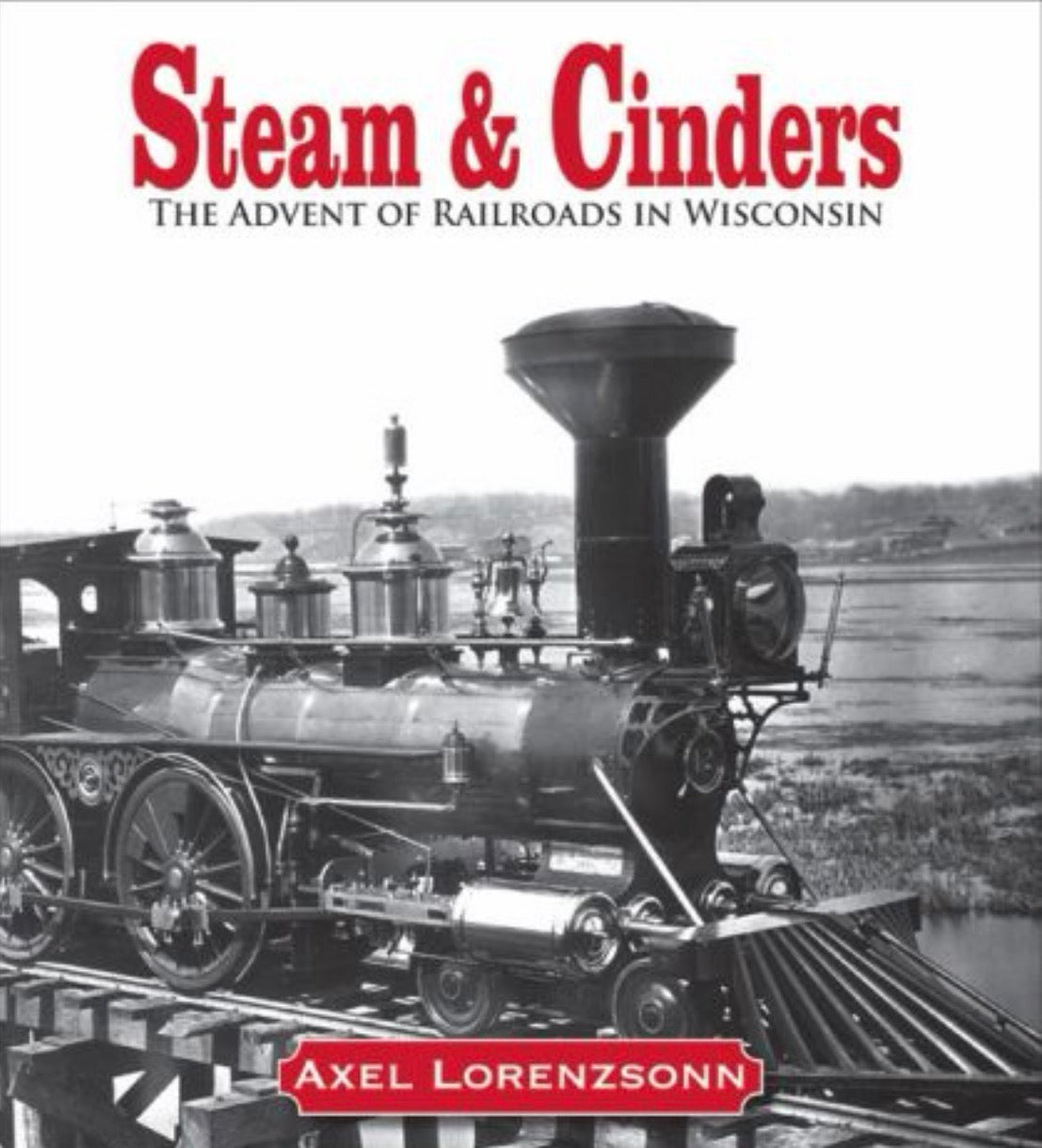Steam & Cinders The Advent of Railroads in Wisconsin