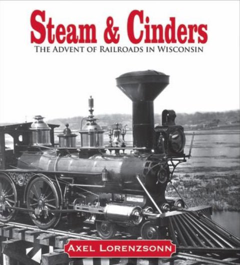 Steam & Cinders The Advent of Railroads in Wisconsin