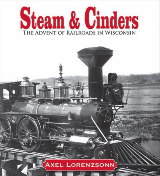 Steam & Cinders The Advent of Railroads in Wisconsin