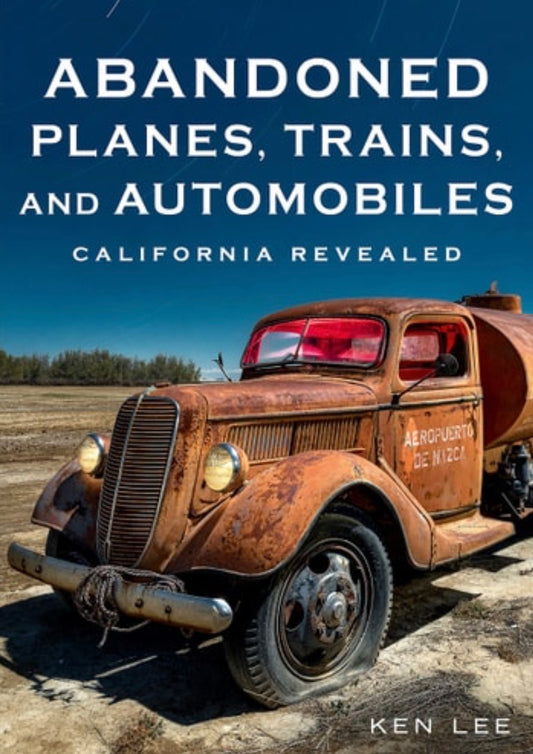Abandoned Planes, Trains and Automobiles: California Revealed