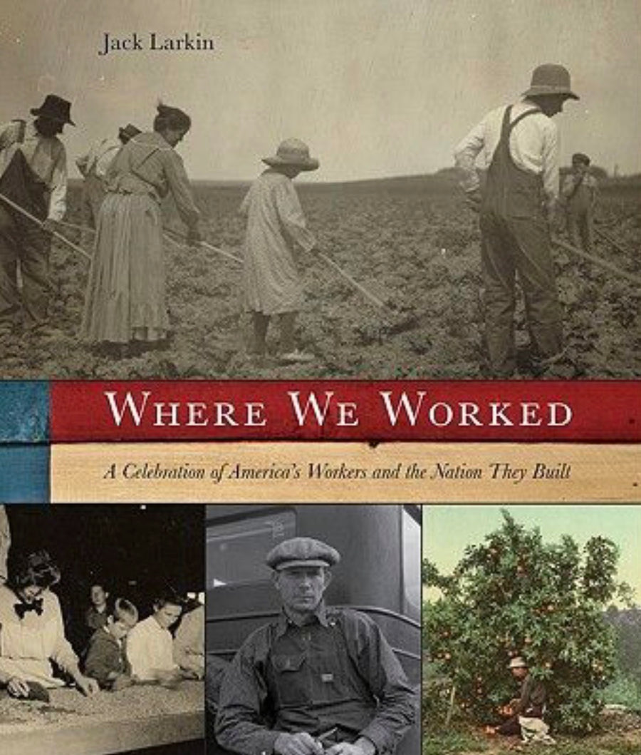 Where We Worked A Celebration Of America's Workers And The Nation They Built