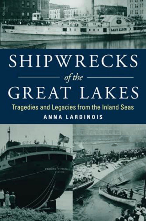 Shipwrecks of the Great Lakes Tragedies and Legacies from the Inland Seas