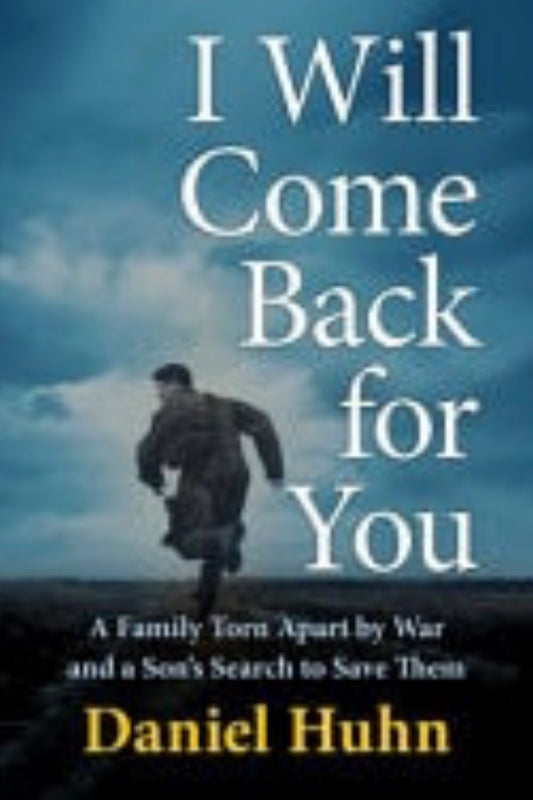 I Will Come Back for You A Family Torn Apart by War and a Son's Search to Save Them