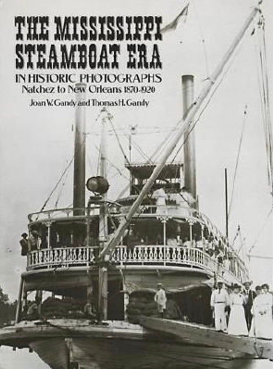 The Mississippi Steamboat Era in Historic Photographs Natchez to New Orleans, 1870?1920