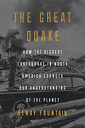 The Great Quake How the Biggest Earthquake in North America Changed Our Understanding of the Planet