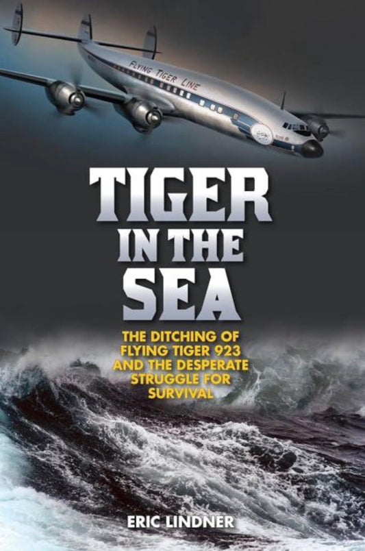 Tiger in the Sea The Ditching of Flying Tiger 923 and the Desperate Struggle for Survival