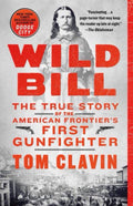 Wild Bill The True Story of the American Frontier's First Gunfighter