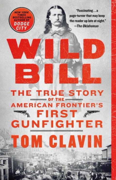 Wild Bill The True Story of the American Frontier's First Gunfighter