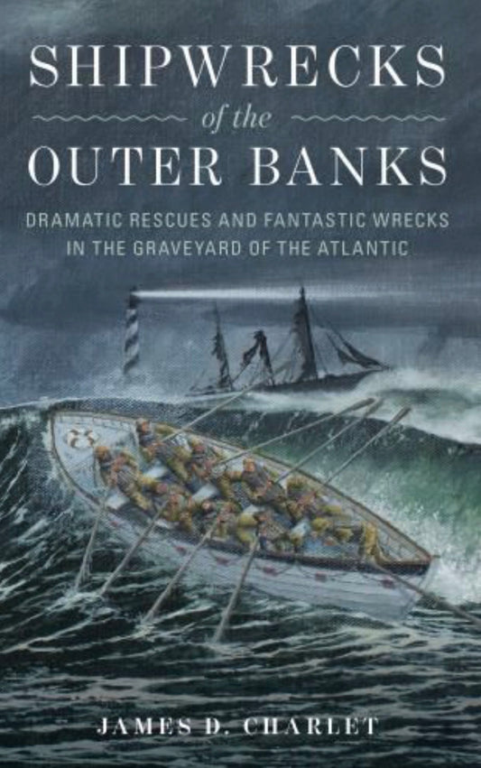 Shipwrecks of the Outer Banks Dramatic Rescues and Fantastic Wrecks in the Graveyard of the Atlantic