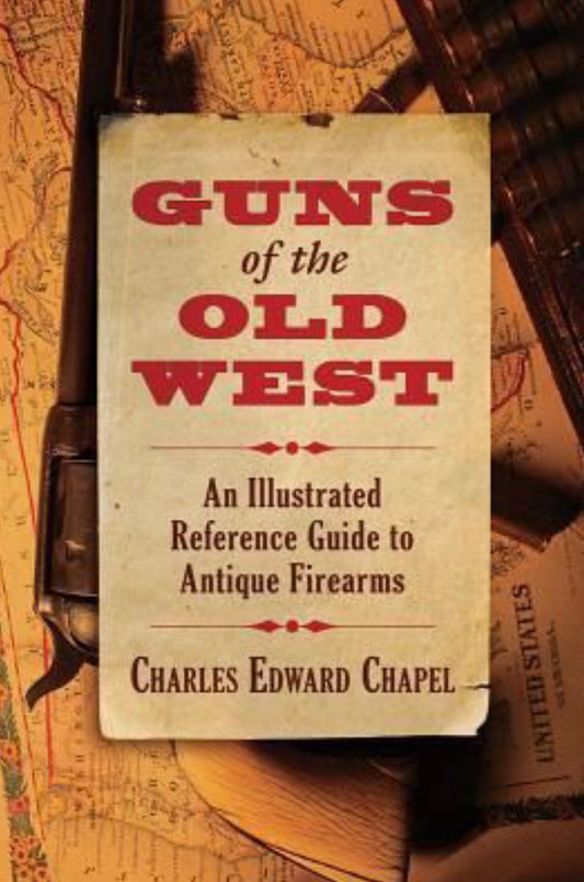 Guns of the Old West An Illustrated Reference Guide to Antique Firearms