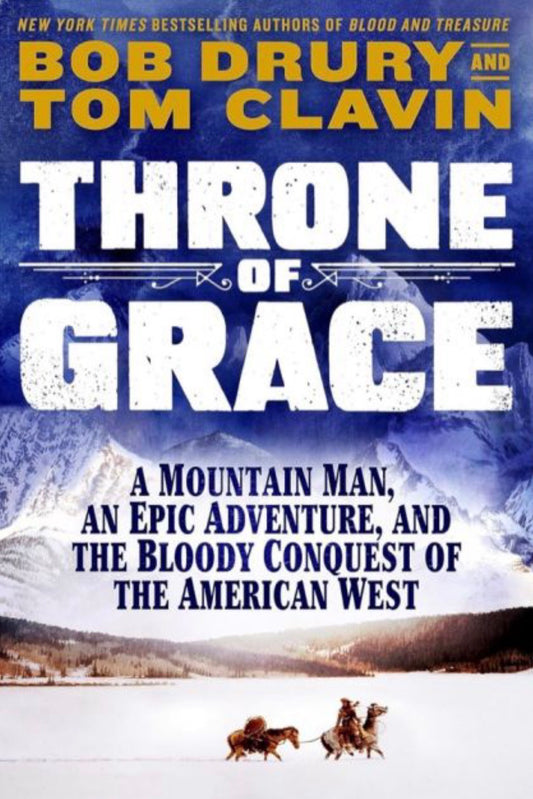 Throne of Grace A Mountain Man, an Epic Adventure, and the Bloody Conquest of the American West