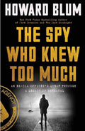 The Spy who Knew Too Much An Ex-CIA Officer's Quest Through a Legacy of Betrayal