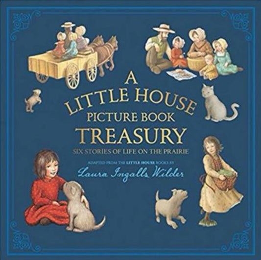 A Little House Picture Book Treasury Six Stories of Life on the Prairie