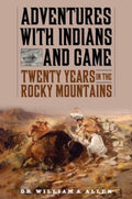 Adventures with Indians and Game Twenty Years in the Rocky Mountains