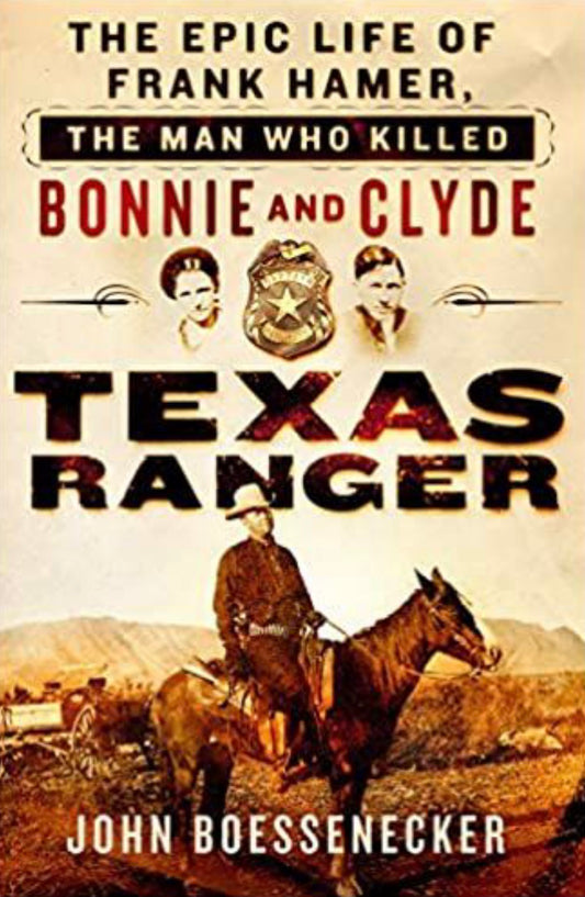 Texas Ranger The Epic Life of Frank Hamer, the Man Who Killed Bonnie and Clyde