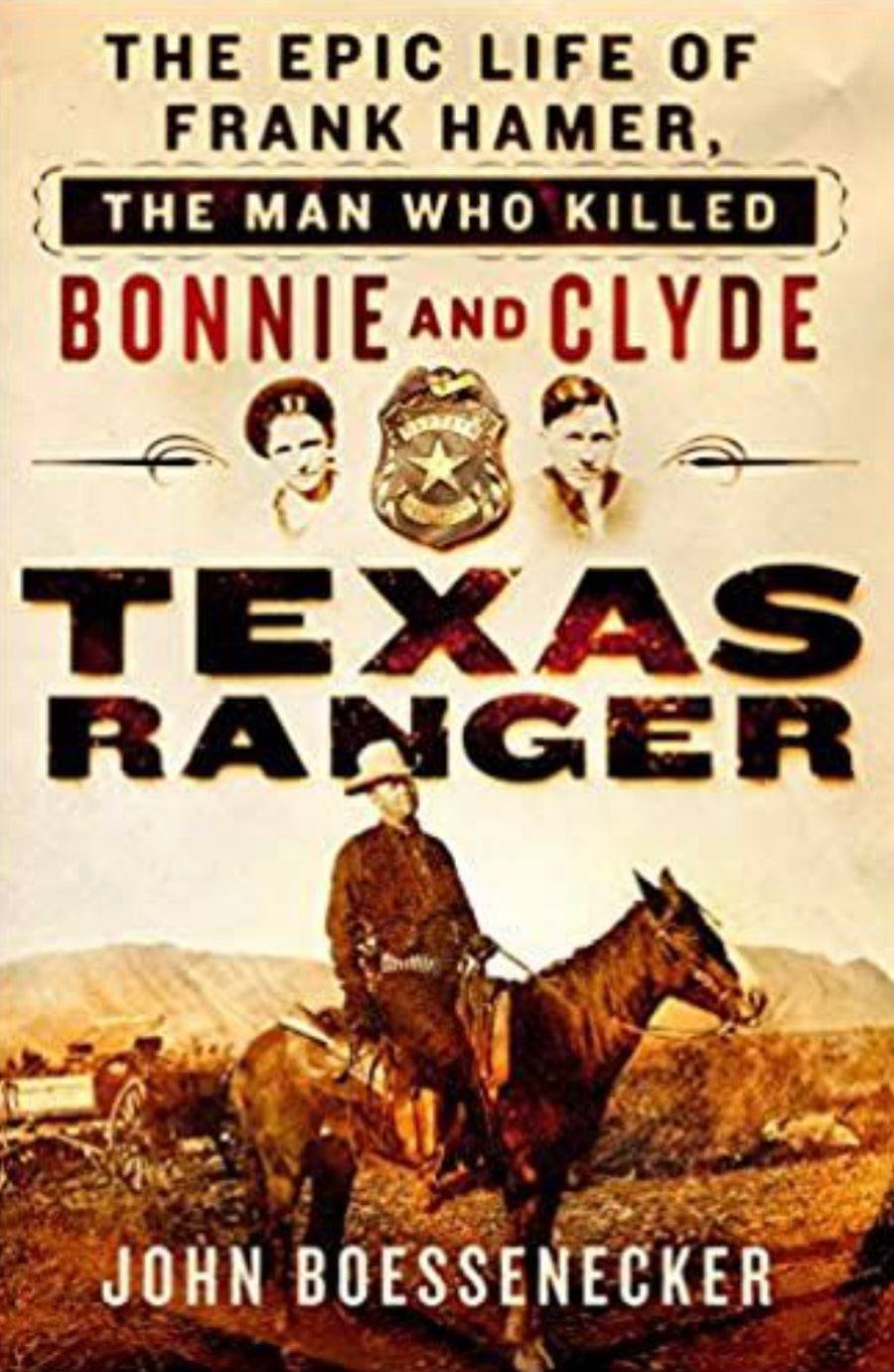 Texas Ranger The Epic Life of Frank Hamer, the Man Who Killed Bonnie and Clyde