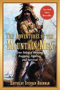 The Adventures of the Mountain Men True Tales of Hunting, Trapping, Fighting, Adventure, and Survival