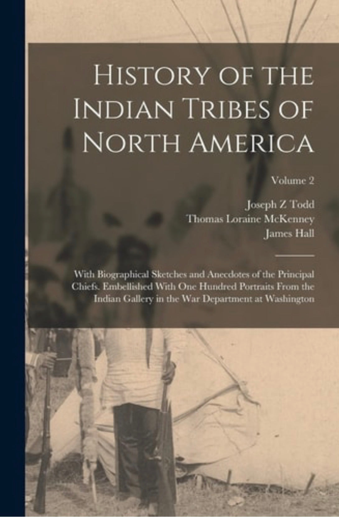 History of the Indian Tribes of North America With Biographical Sketches and Anecdotes of the Principal Chiefs. Embellished With One Hundred Portraits From the Indian Gallery in the War Department at Washington; Volume 2