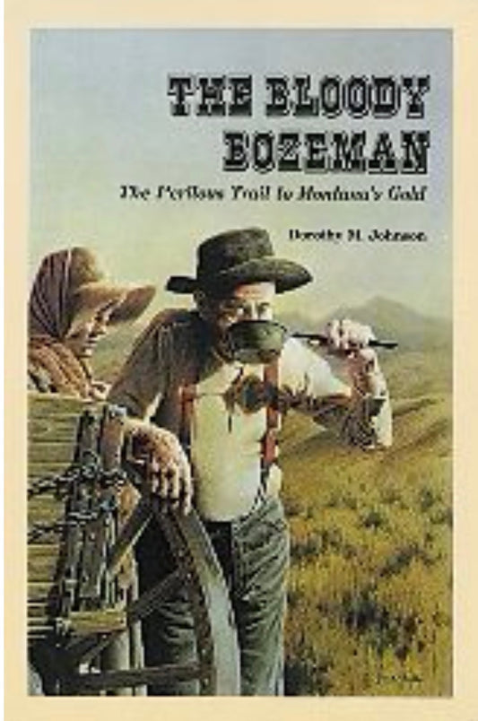 The Bloody Bozeman The Perilous Trail to Montana's Gold