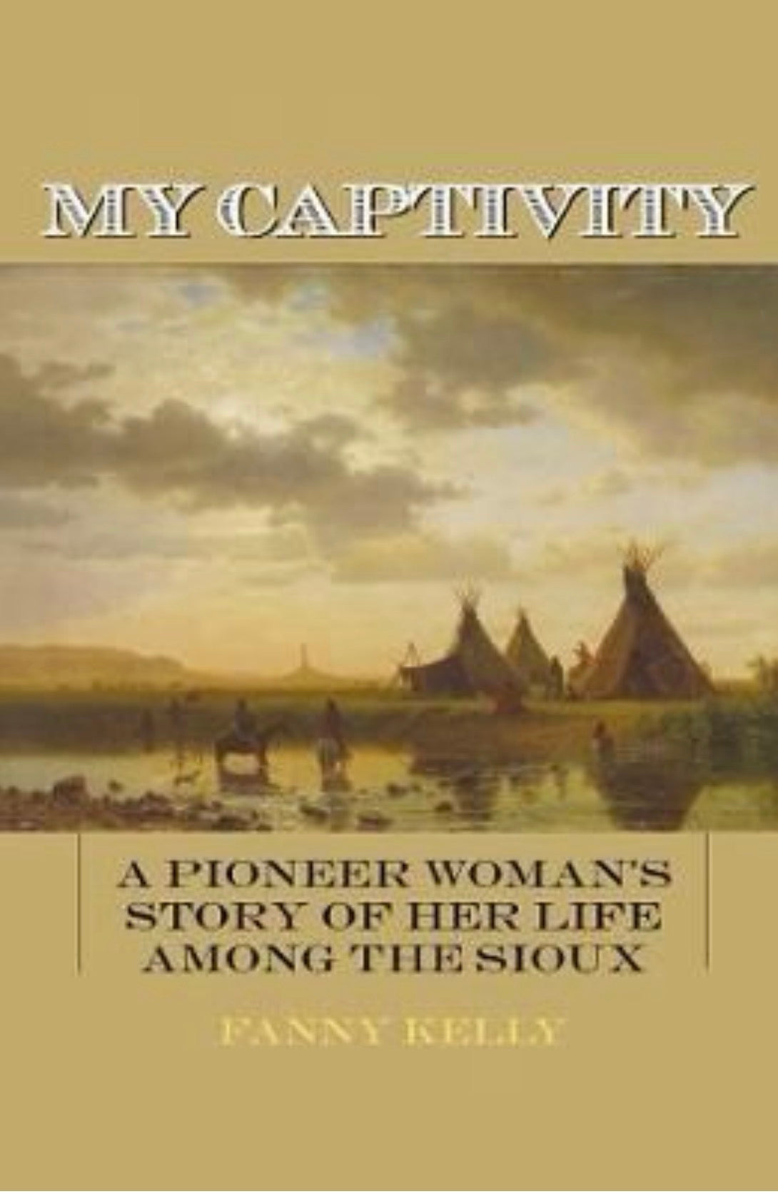 My Captivity A Pioneer Woman's Story of Her Life Among the Sioux