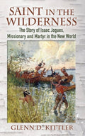 Saint in the Wilderness The Story of Isaac Jogues, Missionary and Martyr in the New World