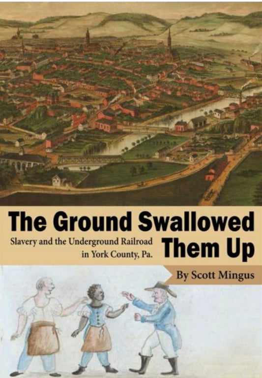 The Ground Swallowed Them Up Slavery and the Underground Railroad in York County, Pa